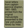 Naval Letters From Captain Percival Drayton, 1861-1865; Printed From The Original Manuscripts Presented To The New York Public Library By Miss door Percival Drayton