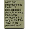 Notes And Emendations To The Text Of Shakespeare's Plays; From Early Manuscript Corrections In A Copy Of The Folio, 1632, In The Possession Of door John Payne Collier