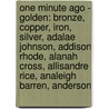 One Minute Ago - Golden: Bronze, Copper, Iron, Silver, Adalae Johnson, Addison Rhode, Alanah Cross, Allisandre Rice, Analeigh Barren, Anderson door Source Wikia