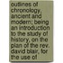 Outlines Of Chronology, Ancient And Modern; Being An Introduction To The Study Of History, On The Plan Of The Rev. David Blair, For The Use Of