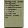 Pennsylvania Justices' Law Reporter; Containing Cases Decided In The Courts Of The Several Counties Of Pennsylvania, Affecting Justices Of The door Unknown Author