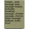 Recipes - Pork Sausage: Pork Sausage Recipes, Andouille, Breakfast Sausage, Chinese Sausage, Chorizo, Italian Sausage, Kielbasa, Kulen, Lincol door Source Wikia