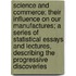 Science And Commerce; Their Influence On Our Manufactures; A Series Of Statistical Essays And Lectures, Describing The Progressive Discoveries
