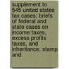 Supplement To 545 United States Tax Cases; Briefs Of Federal And State Cases On Income Taxes, Excess Profits Taxes, And Inheritance, Stamp And by William Kixmiller