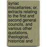 Syriac Miscellanies; Or, Extracts Relating To The First And Second General Councils, And Various Other Quotations, Theological, Historical And door Benjamin Harris Cowper