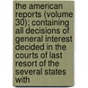 The American Reports (Volume 30); Containing All Decisions Of General Interest Decided In The Courts Of Last Resort Of The Several States With door Isaac Grant Thompson