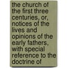 The Church Of The First Three Centuries, Or, Notices Of The Lives And Opinions Of The Early Fathers, With Special Reference To The Doctrine Of door Alvan Lamson