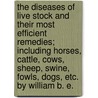 The Diseases Of Live Stock And Their Most Efficient Remedies; Including Horses, Cattle, Cows, Sheep, Swine, Fowls, Dogs, Etc. By William B. E. door William B.E. Miller