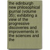The Edinburgh New Philosophical Journal (Volume 35); Exhibiting A View Of The Progressive Discoveries And Improvements In The Sciences And The door Robert Jameson