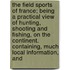 The Field Sports Of France; Being A Practical View Of Hunting, Shooting And Fishing, On The Continent. Containing, Much Local Information, And