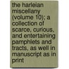 The Harleian Miscellany (Volume 10); A Collection Of Scarce, Curious, And Entertaining Pamphlets And Tracts, As Well In Manuscript As In Print door William Oldys