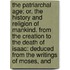 The Patriarchal Age; Or, The History And Religion Of Mankind. From The Creation To The Death Of Isaac: Deduced From The Writings Of Moses, And