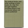 The Poetical Works And Other Writings Of John Keats (3); Now First Brought Together, Including Poems And Numerous Letters Not Before Published by John Keats