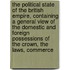 The Political State Of The British Empire, Containing A General View Of The Domestic And Foreign Possessions Of The Crown, The Laws, Commerce