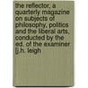 The Reflector, A Quarterly Magazine On Subjects Of Philosophy, Politics And The Liberal Arts, Conducted By The Ed. Of The Examiner [J.H. Leigh door Thornton Leigh Hunt