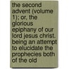 The Second Advent (Volume 1); Or, The Glorious Epiphany Of Our Lord Jesus Christ. Being An Attempt To Elucidate The Prophecies Both Of The Old door John Fry