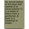 The Secret History Of The Court And Cabinet Of St. Cloud (Volume 1); In A Series Of Letters From A Gentleman At Paris To A Nobleman In London door Stewarton