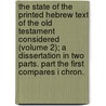 The State Of The Printed Hebrew Text Of The Old Testament Considered (Volume 2); A Dissertation In Two Parts. Part The First Compares I Chron. door Benjamin Kennicott
