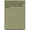 The Teleo-Mechanics Of Nature; Or, The Source, Nature And Functions Of The Subconscious (Biologic) Minds From Scientific, Religious, Political door Hermann Wettstein