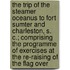 The Trip Of The Steamer Oceanus To Fort Sumter And Charleston, S. C.; Comprising The Programme Of Exercises At The Re-Raising Of The Flag Over