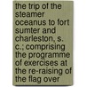 The Trip Of The Steamer Oceanus To Fort Sumter And Charleston, S. C.; Comprising The Programme Of Exercises At The Re-Raising Of The Flag Over door Justus Clement French