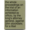 The Whole Proceedings On The Trial Of An Information Exhibited Ex Officio, By The King's Attorney General, Against John Stockdale; For A Libel by Joseph Gurney