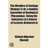 The Wonders Of Geology (Volume 1); Or, A Familiar Exposition Of Geological Phenomena: Being The Substance Of A Course Of Lectures Delivered At by Gideon Algernon Mantell