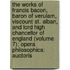 The Works Of Francis Bacon, Baron Of Verulam, Viscount St. Alban, And Lord High Chancellor Of England (Volume 7); Opera Philosophica: Auctoris