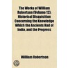 The Works Of William Robertson (Volume 12); Historical Disquisition Concerning The Knowledge Which The Ancients Had Of India, And The Progress door William Robertson