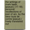 The Writings Of Mark Twain [Pseud.] (17-18); Personal Recollections Of Joan Of Arc, By The Sieur Louis De Comte [Pseud.] Freely Translated Out door Mark Swain