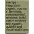 Vim Tips - Integration: Cygwin, Mac Os X, Terminals, Versioncontrol, Windows, Build Vim In Windows With Cygwin, Quickfix And Visual Studio And