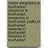 Visitor Attractions In Bucharest: Churches In Bucharest, Museums In Bucharest, Parks In Bucharest, Squares In Bucharest, Theatres In Bucharest