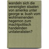 Wandeln Sich Die Vereinigten Staaten Von Amerika Unter George W. Bush Vom Wohlmeinenden Hegemon Zum Machtpolitisch Handelnden Unilateralisten? door Frederik Obermaier