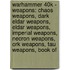 Warhammer 40K - Weapons: Chaos Weapons, Dark Eldar Weapons, Eldar Weapons, Imperial Weapons, Necron Weapons, Ork Weapons, Tau Weapons, Book Of