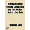 What American Editors Said About The Ten Million Dollar Libel Suit; Editorial Comment In American Press On The Law Suit Brought In The Name Of by Thomson Gale
