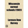 Wisconsin Normal Schools; Proceedings Of An Institute Of The Faculties Of The Normal Schools, Held At Oshkosh, December 17-21, 1900. Conductor door Lorenzo Dow Harvey