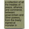 A Collection Of All The Treaties Of Peace, Alliance, And Commerce, Between Great-Britain And Other Powers, From The Treaty Signed At Munster In by Great Britain