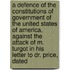 A Defence Of The Constitutions Of Government Of The United States Of America, Against The Attack Of M. Turgot In His Letter To Dr. Price, Dated