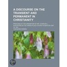 A Discourse On The Transient And Permanent In Christianity; Preached At The Ordination Of Mr. Charles C. Shackford In The Hawes Place Church In door Theodore Parker