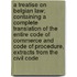A Treatise On Belgian Law; Containing A Complete Translation Of The Entire Code Of Commerce And Code Of Procedure, Extracts From The Civil Code