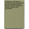 A Treatise On The Laws Of Commerce And Manufactures, And The Contracts Relating Thereto; With An Appendix Of Treaties, Statutes, And Precedents door Joseph Chitty