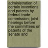 Administration Of Certain Inventions And Patents By Federal Trade Commission; Joint Hearings Before The Committees On Patents Of The Senate And by United States Congress Patents