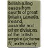 British Ruling Cases From Courts Of Great Britain, Canada, Ireland, Australia And Other Divisions Of The British Empire (Volume 5); Extensively