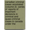 Canadian Criminal Cases Annotated (Volume 2); Series Of Reports Of Important Decisions In Criminal And Quasi-Criminal Cases In Canada Under The door W.J. Tremeear