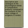 Descriptive And Catalogue Of The Physiological Series Of Comparative Anatomy Contained In The Museum Of The Royal College Of Surgeons In London door Sir Richard Owen