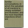 Familiar Conversations; In Which The Salvation Of All Mankind Is Clearly Exhibited And Illustrated, And The Most Important Objections Which Are door Russell Streeter