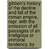 Gibbon's History Of The Decline And Fall Of The Roman Empire, Repr. With The Omission Of All Passages Of An Irreligious Or Immoral Tendency, By