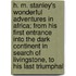 H. M. Stanley's Wonderful Adventures In Africa; From His First Entrance Into The Dark Continent In Search Of Livingstone, To His Last Triumphal