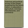 Historical And Political Survey Of The Losses Sustained By The French Nation; In Population, Agriculture, Colonies, Manufactures, And Commerce by Sir Francis d'Ivernois
