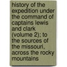 History Of The Expedition Under The Command Of Captains Lewis And Clark (Volume 2); To The Sources Of The Missouri, Across The Rocky Mountains door Meriwether Lewis
